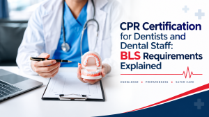 CPR Certification for Dentists and Dental Staff: BLS Requirements Explained